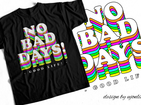 NO BAD DAYS – GOOD LIFE – Trending Typography T-Shirt design – Rainbow Colorful Design