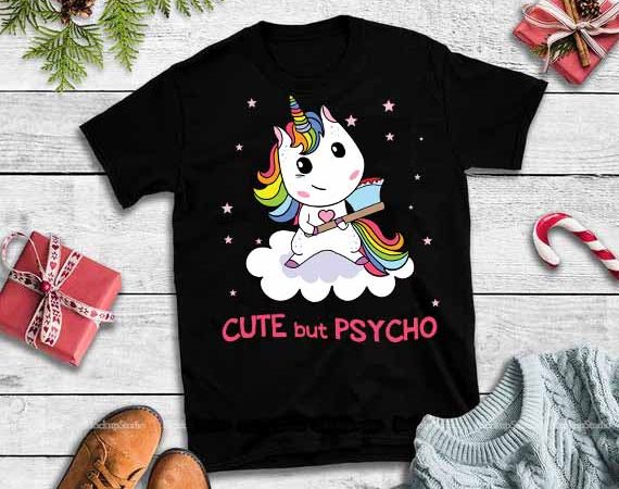 Cute but psycho unicorn svg,Cute but psycho unicorn vector t-shirt design template